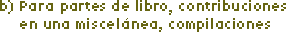 b) Para partes de libro, contribuciones a una miscelnea, compilaciones